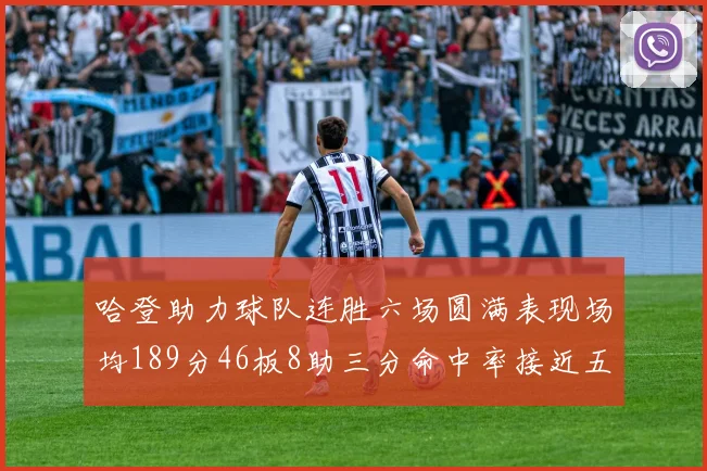 哈登助力球队连胜六场圆满表现场均189分46板8助三分命中率接近五成